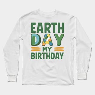 Happy Earth Day Is My Birthday Good For Lover Earth Day 2024 Long Sleeve T-Shirt